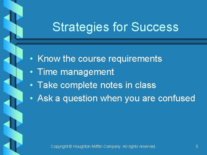 Strategies for Success • • Know the course requirements Time management Take complete notes