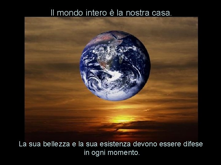 Il mondo intero è la nostra casa. La sua bellezza e la sua esistenza