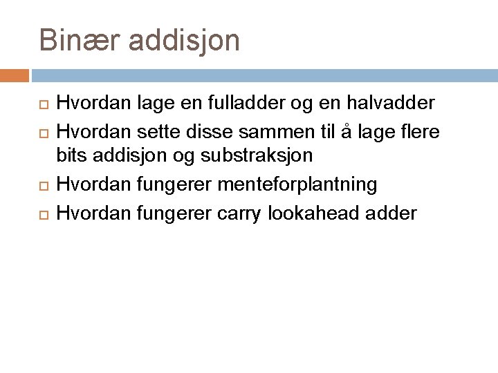 Binær addisjon Hvordan lage en fulladder og en halvadder Hvordan sette disse sammen til