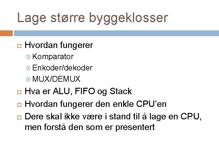 Lage større byggeklosser Hvordan fungerer Komparator Enkoder/dekoder MUX/DEMUX Hva er ALU, FIFO og Stack