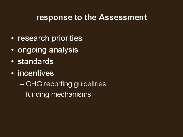 response to the Assessment • • research priorities ongoing analysis standards incentives – GHG