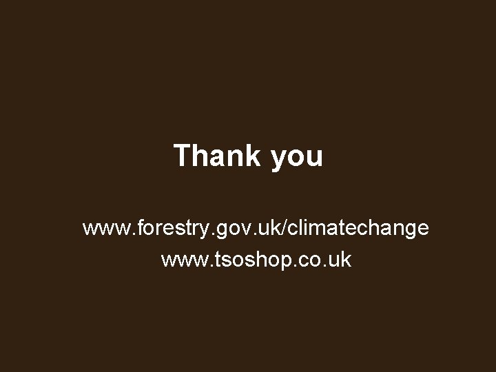 Thank you www. forestry. gov. uk/climatechange www. tsoshop. co. uk 