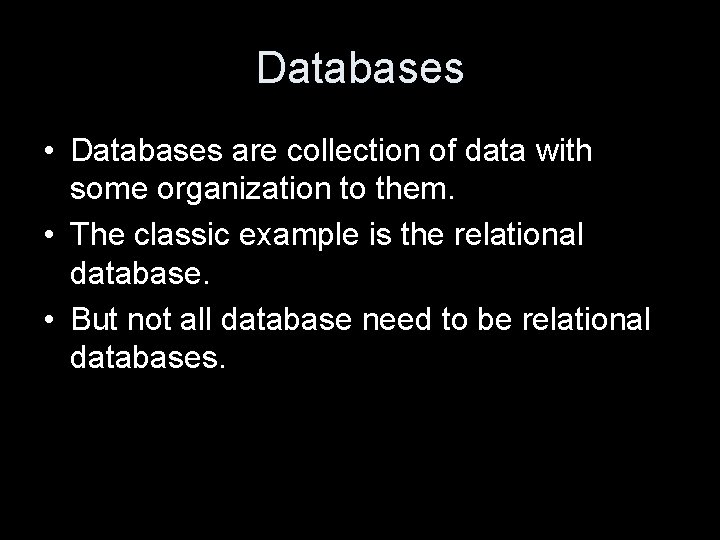 Databases • Databases are collection of data with some organization to them. • The