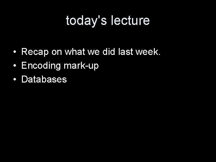 today's lecture • Recap on what we did last week. • Encoding mark-up •