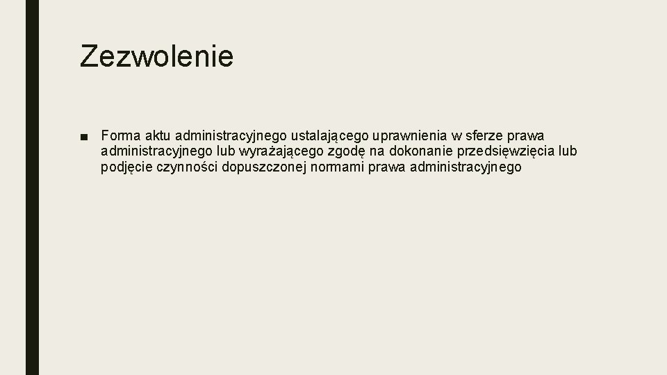 Zezwolenie ■ Forma aktu administracyjnego ustalającego uprawnienia w sferze prawa administracyjnego lub wyrażającego zgodę