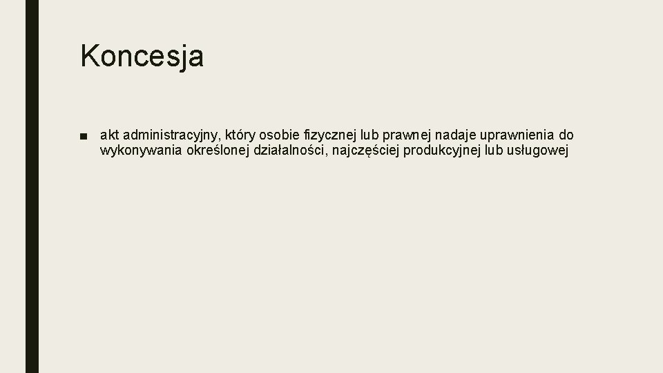 Koncesja ■ akt administracyjny, który osobie fizycznej lub prawnej nadaje uprawnienia do wykonywania określonej