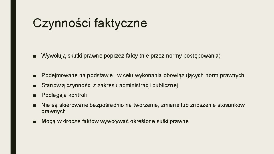 Czynności faktyczne ■ Wywołują skutki prawne poprzez fakty (nie przez normy postępowania) ■ Podejmowane