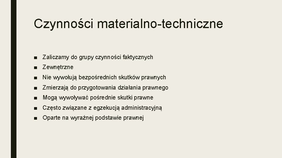 Czynności materialno-techniczne ■ Zaliczamy do grupy czynności faktycznych ■ Zewnętrzne ■ Nie wywołują bezpośrednich