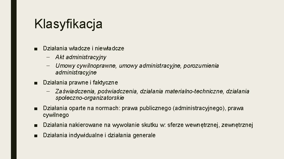 Klasyfikacja ■ Działania władcze i niewładcze – Akt administracyjny – Umowy cywilnoprawne, umowy administracyjne,