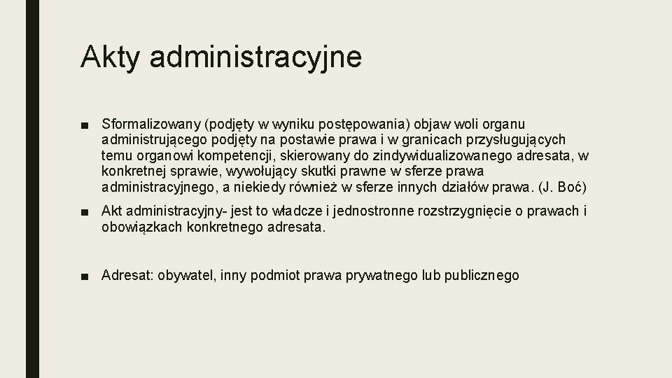 Akty administracyjne ■ Sformalizowany (podjęty w wyniku postępowania) objaw woli organu administrującego podjęty na
