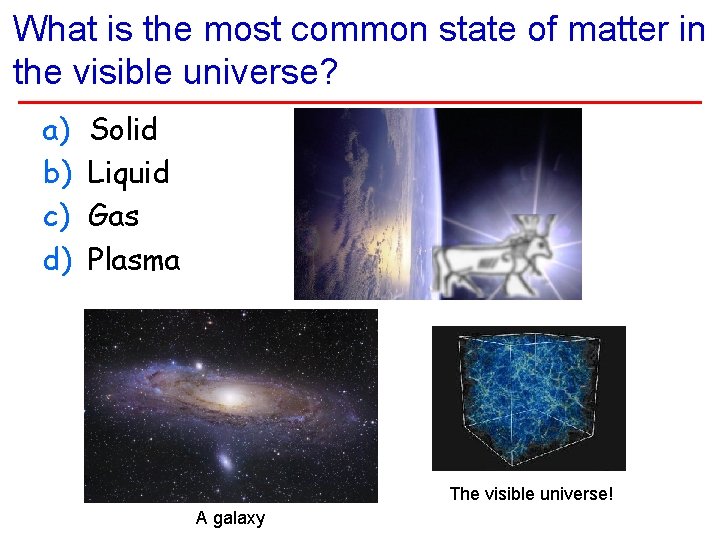 What is the most common state of matter in the visible universe? a) b)