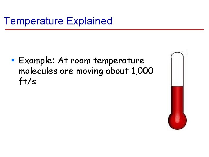Temperature Explained § Example: At room temperature molecules are moving about 1, 000 ft/s