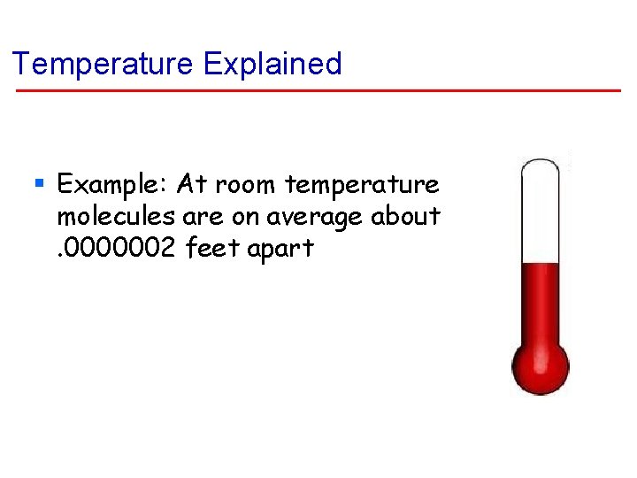 Temperature Explained § Example: At room temperature molecules are on average about. 0000002 feet