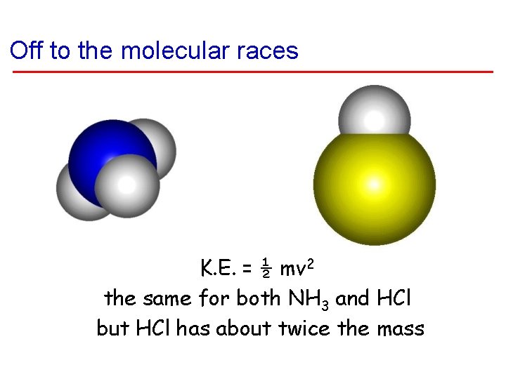 Off to the molecular races K. E. = ½ mv 2 the same for