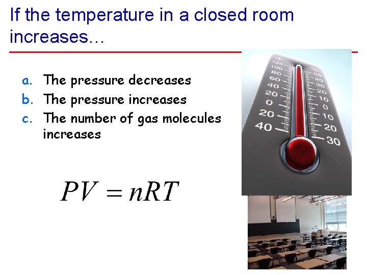 If the temperature in a closed room increases… a. The pressure decreases b. The