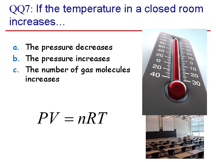 QQ 7: If the temperature in a closed room increases… a. The pressure decreases