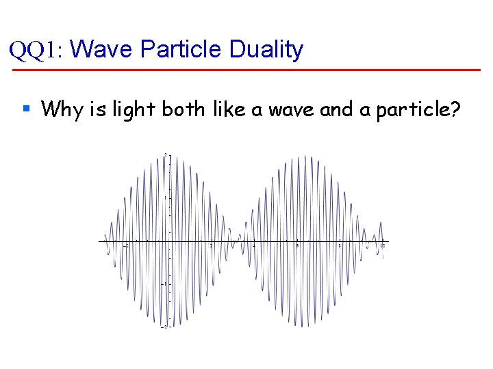QQ 1: Wave Particle Duality § Why is light both like a wave and