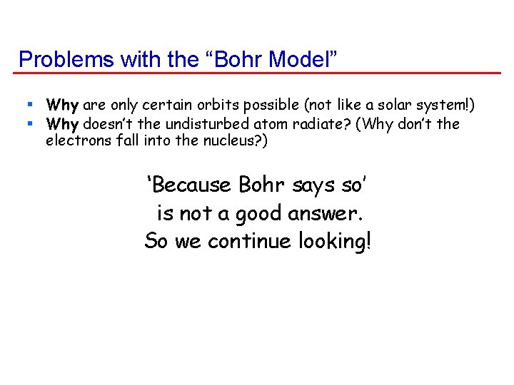 Problems with the “Bohr Model” § Why are only certain orbits possible (not like
