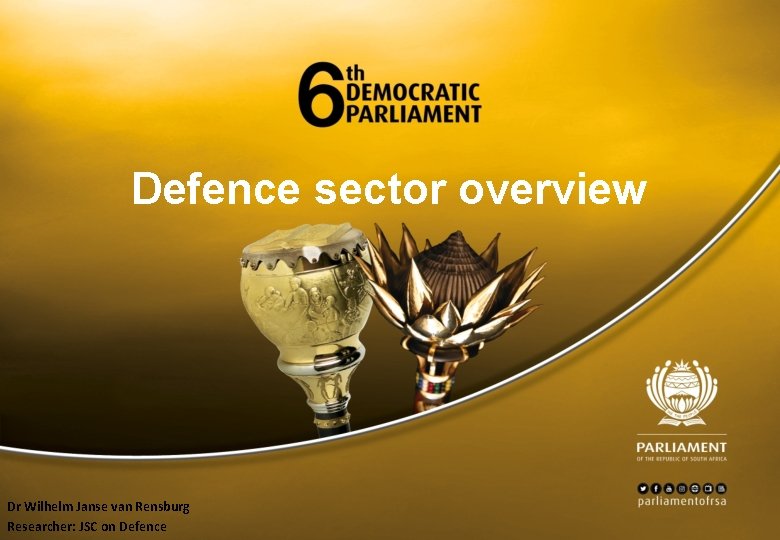 Defence sector overview Dr Wilhelm Janse van Rensburg Researcher: JSC on Defence 
