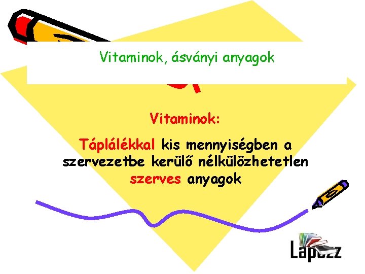 Vitaminok, ásványi anyagok Vitaminok: Táplálékkal kis mennyiségben a szervezetbe kerülő nélkülözhetetlen szerves anyagok 