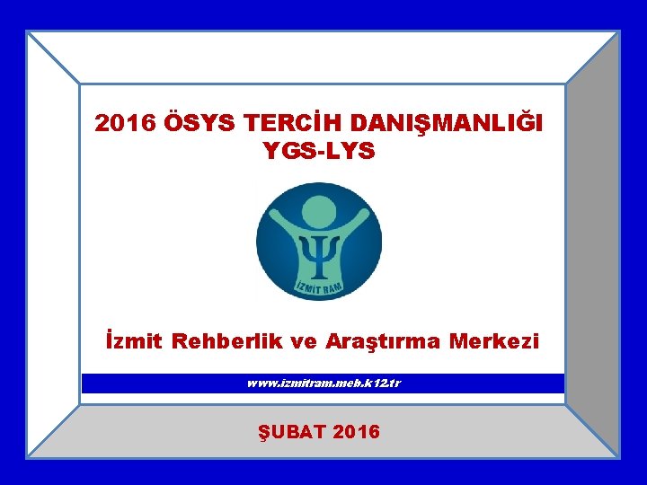 2016 ÖSYS TERCİH DANIŞMANLIĞI YGS-LYS İzmit Rehberlik ve Araştırma Merkezi www. izmitram. meb. k