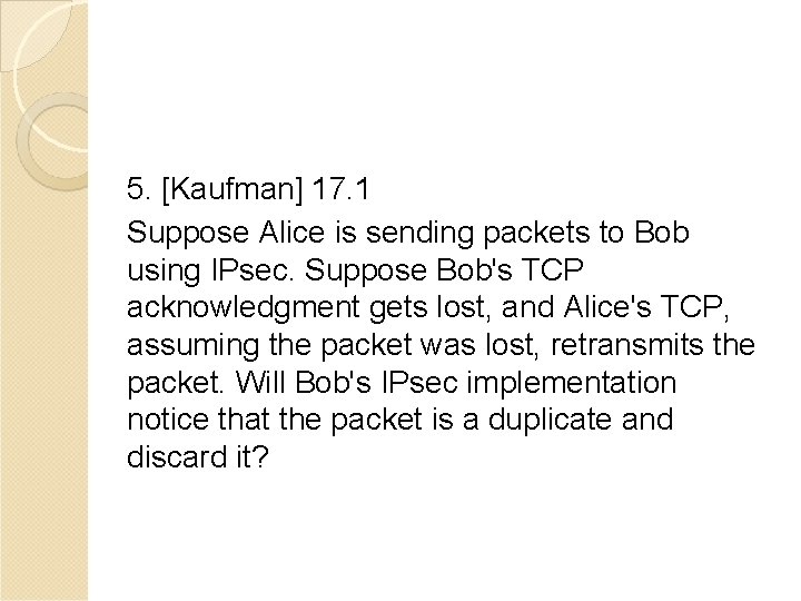 5. [Kaufman] 17. 1 Suppose Alice is sending packets to Bob using IPsec. Suppose