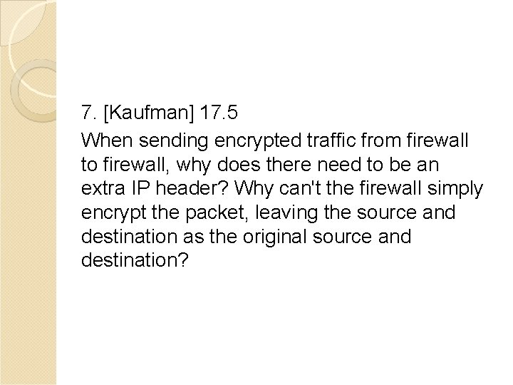 7. [Kaufman] 17. 5 When sending encrypted traffic from firewall to firewall, why does