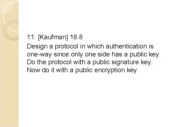 11. [Kaufman] 18. 8 Design a protocol in which authentication is one-way since only