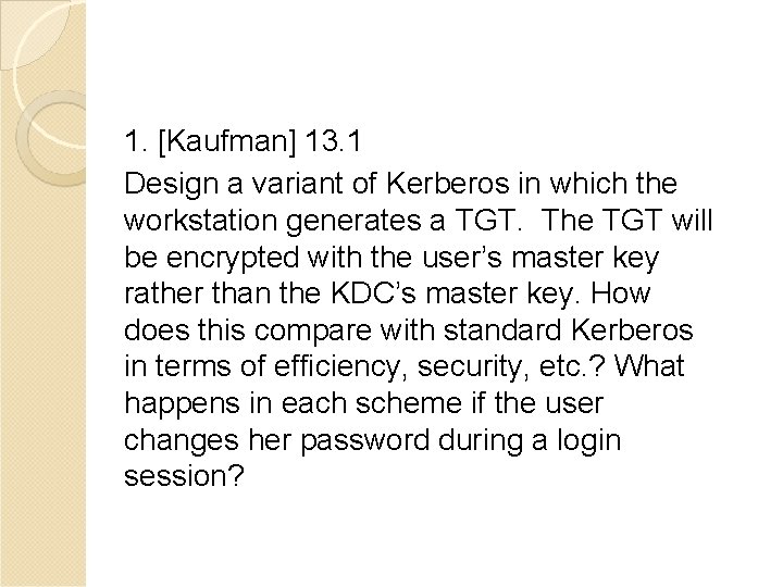 1. [Kaufman] 13. 1 Design a variant of Kerberos in which the workstation generates