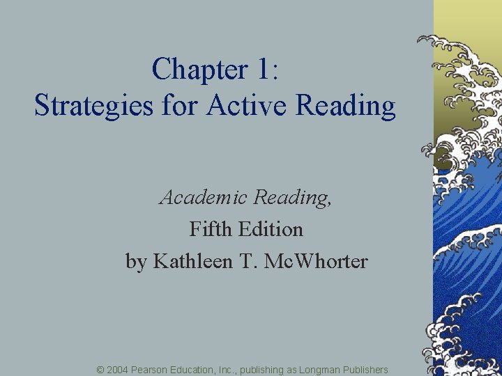 Chapter 1: Strategies for Active Reading Academic Reading, Fifth Edition by Kathleen T. Mc.