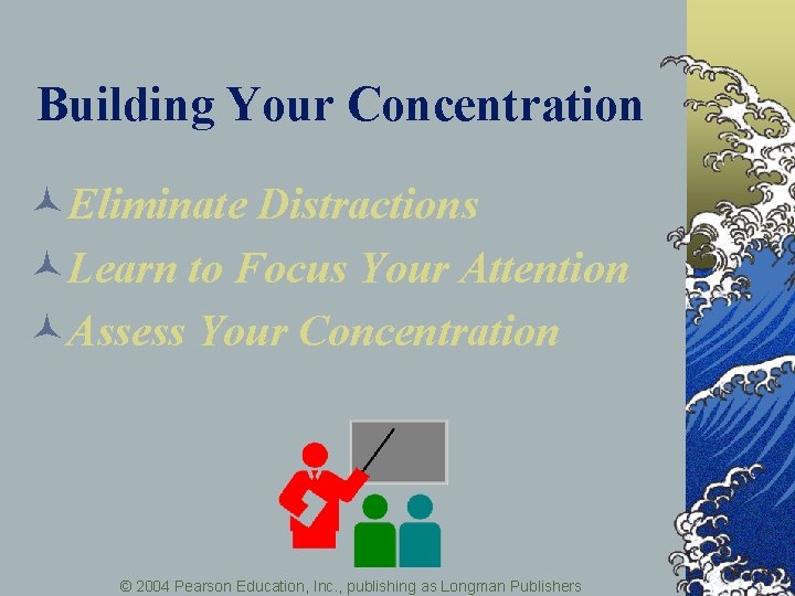 Building Your Concentration ©Eliminate Distractions ©Learn to Focus Your Attention ©Assess Your Concentration ©