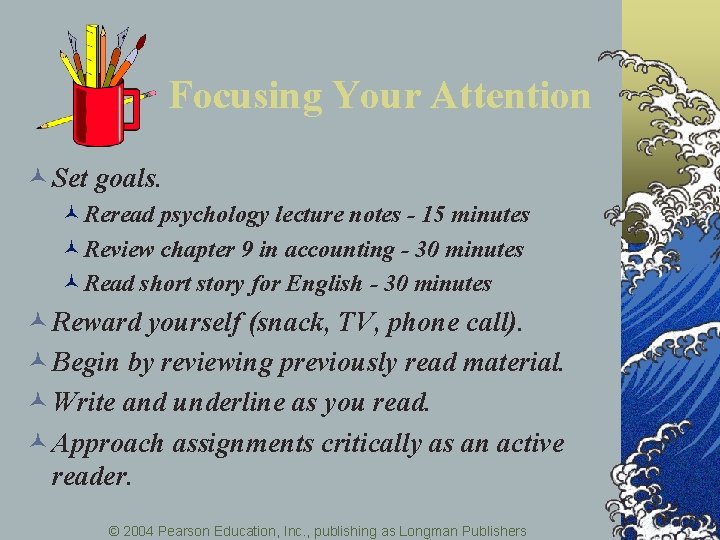 Focusing Your Attention © Set goals. ©Reread psychology lecture notes - 15 minutes ©Review