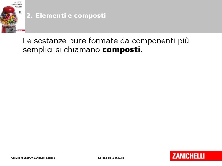 2. Elementi e composti Le sostanze pure formate da componenti più semplici si chiamano