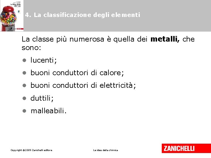 4. La classificazione degli elementi La classe più numerosa è quella dei metalli, che