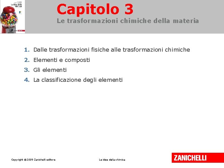 Capitolo 3 Le trasformazioni chimiche della materia 1. Dalle trasformazioni fisiche alle trasformazioni chimiche Capitolo 3 Le trasformazioni chimiche della materia 1. Dalle trasformazioni fisiche alle trasformazioni chimiche