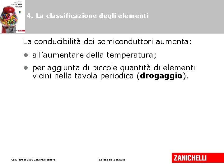 4. La classificazione degli elementi La conducibilità dei semiconduttori aumenta: • all’aumentare della temperatura;