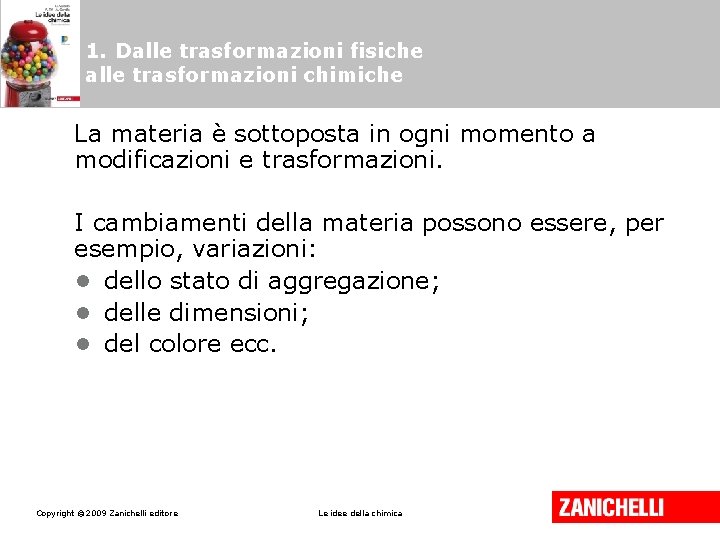 1. Dalle trasformazioni fisiche alle trasformazioni chimiche La materia è sottoposta in ogni momento 1. Dalle trasformazioni fisiche alle trasformazioni chimiche La materia è sottoposta in ogni momento