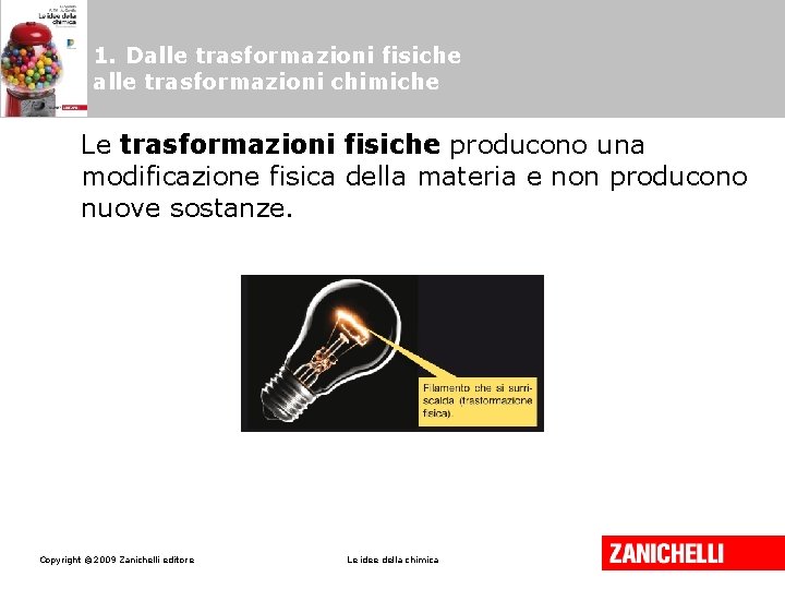 1. Dalle trasformazioni fisiche alle trasformazioni chimiche Le trasformazioni fisiche producono una modificazione fisica