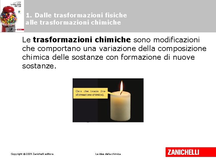 1. Dalle trasformazioni fisiche alle trasformazioni chimiche Le trasformazioni chimiche sono modificazioni che comportano