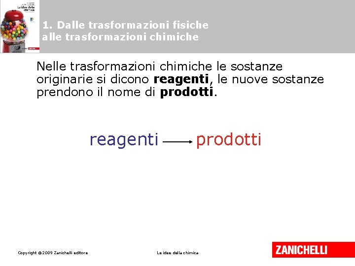 1. Dalle trasformazioni fisiche alle trasformazioni chimiche Nelle trasformazioni chimiche le sostanze originarie si