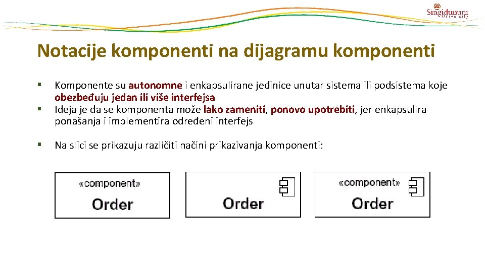 Notacije komponenti na dijagramu komponenti § § § Komponente su autonomne i enkapsulirane jedinice