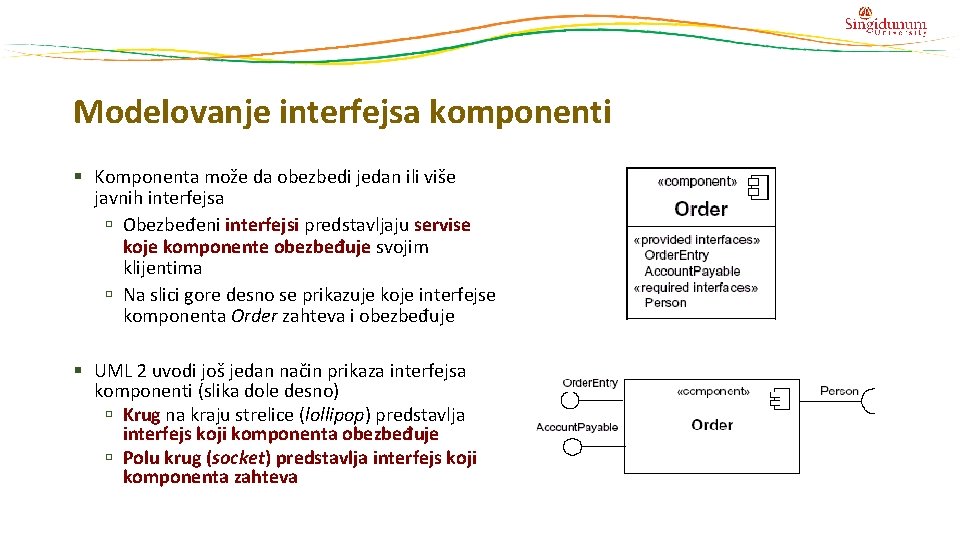 Modelovanje interfejsa komponenti § Komponenta može da obezbedi jedan ili više javnih interfejsa Obezbeđeni