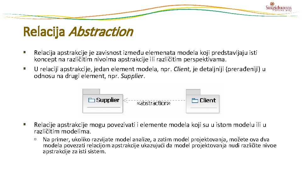 Relacija Abstraction § § § Relacija apstrakcije je zavisnost između elemenata modela koji predstavljaju