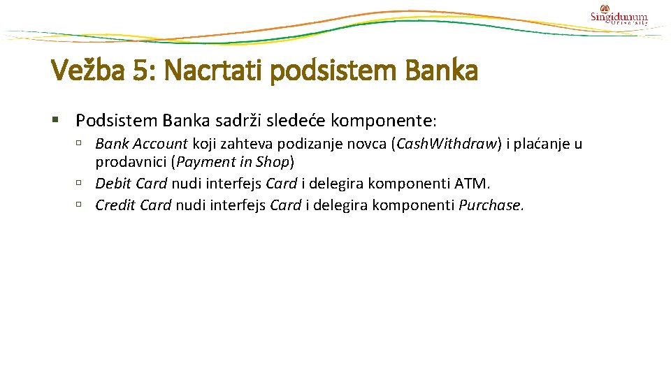 Vežba 5: Nacrtati podsistem Banka § Podsistem Banka sadrži sledeće komponente: Bank Account koji