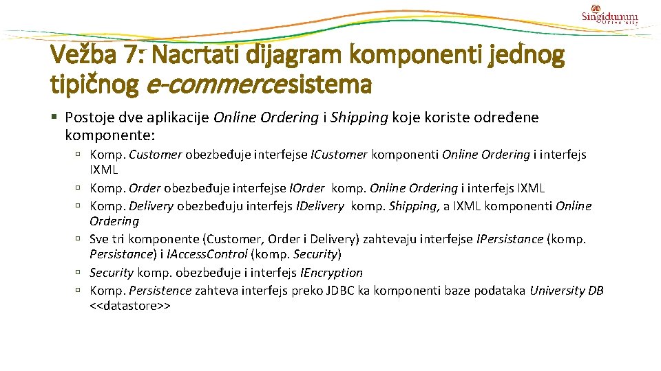 Vežba 7: Nacrtati dijagram komponenti jednog tipičnog e-commerce sistema § Postoje dve aplikacije Online