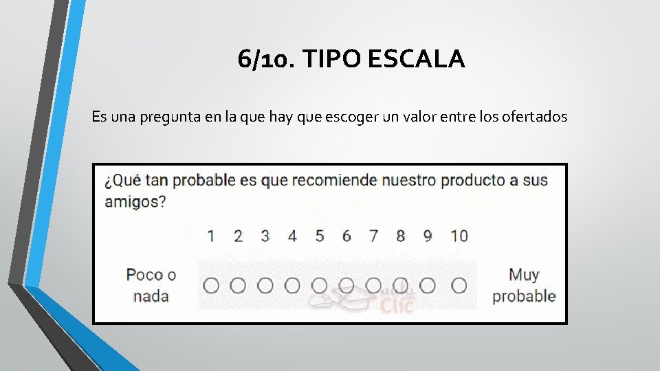 6/10. TIPO ESCALA Es una pregunta en la que hay que escoger un valor