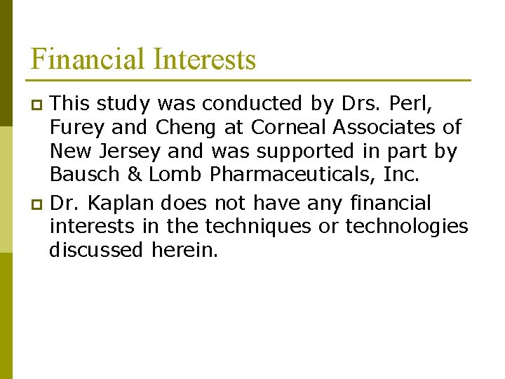 Financial Interests This study was conducted by Drs. Perl, Furey and Cheng at Corneal