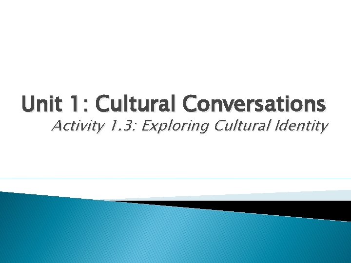 Unit 1: Cultural Conversations Activity 1. 3: Exploring Cultural Identity 