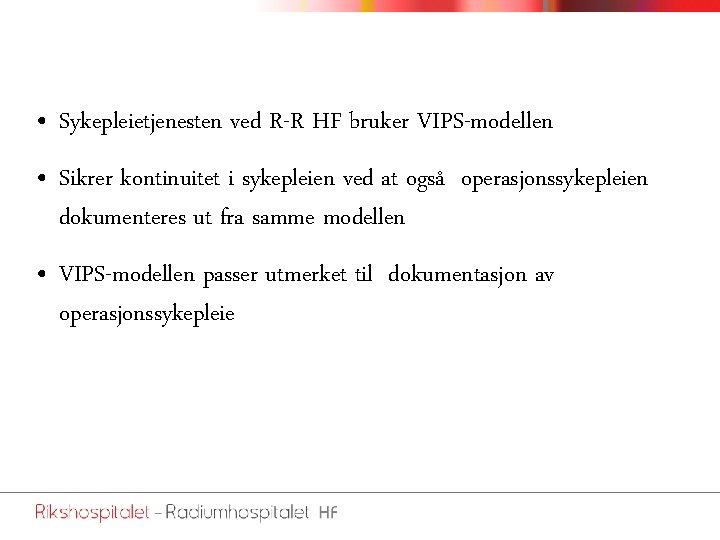  • Sykepleietjenesten ved R-R HF bruker VIPS-modellen • Sikrer kontinuitet i sykepleien ved