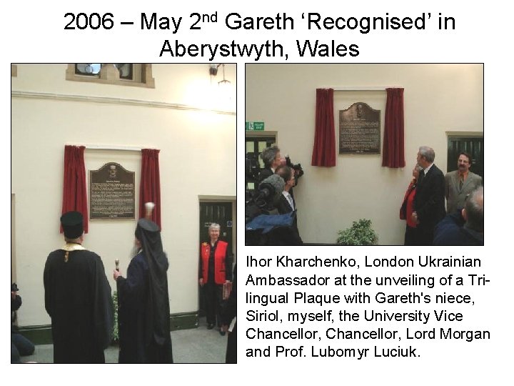 2006 – May 2 nd Gareth ‘Recognised’ in Aberystwyth, Wales Ihor Kharchenko, London Ukrainian